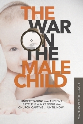 The War on the Male Child Understanding the Ancient Battle That is Ke