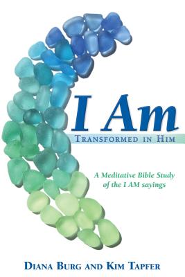 I AM Transformed in Him A Meditative Bible Study All 12 Studies in