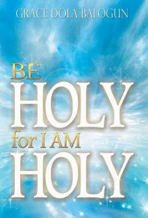 Be Holy for I Am Holy By Grace Dola Balogun (Hardback) 9781939415509