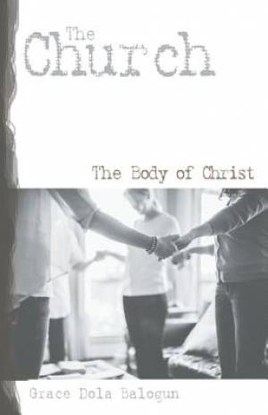 The Church the Body of Christ By Grace Dola Balogun (Paperback)