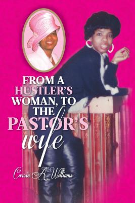 From a Hustler's Woman to the Pastor's Wife By Carrie A Williams