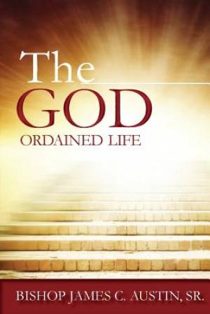 The God Ordained Life By James C Austin Sr Sr James C Austin