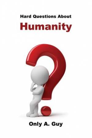 Hard Questions about Humanity By Only a Guy (Paperback) 9781939670199