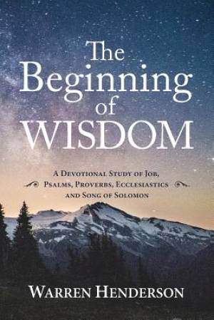 The Beginning of Wisdom - A Devotional Study of Job Psalms Proverbs