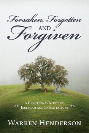 Forsaken Forgotten and Forgiven - A Devotional Study of Jeremiah and