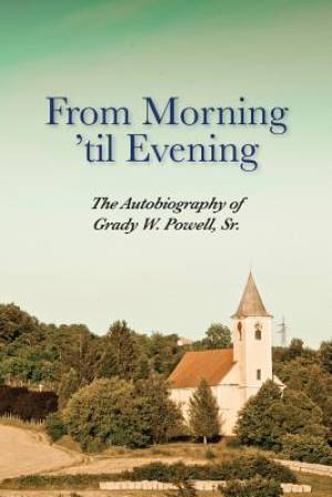 From Morning 'Til Evening By Grady Wilson Powell (Paperback)