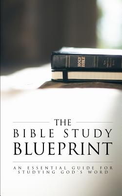 The Bible Study Blueprint An Essential Guide for Studying God's Word