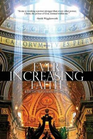 Ever Increasing Faith By Smith Wigglesworth (Paperback) 9781940177113