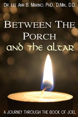 Between The Porch And The Altar A Journey Through The Book Of Joel