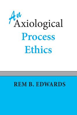 An Axiological Process Ethics By Edwards Rem B (Paperback)