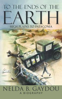 To the Ends of the Earth By Nelda B Gaydou (Hardback) 9781940834832