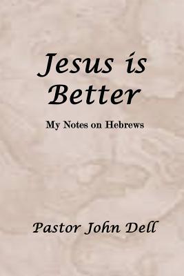 Jesus Is Better My Notes on Hebrews