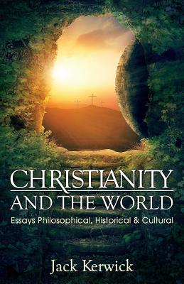 Christianity and the World Essays Philosophical Historical and Cultu