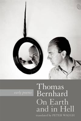 On Earth and in Hell Early Poems By Thomas Bernhard (Paperback)