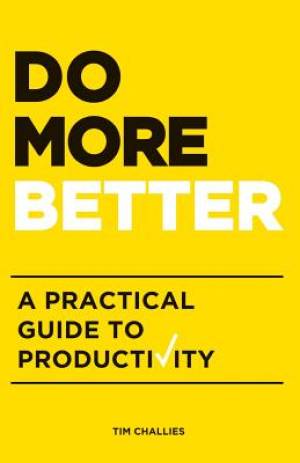 Do More Better A Practical Guide to Productivity By Tim Challies