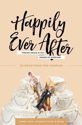 Happily Ever After Finding Grace in the Messes of Marriage (Paperback)