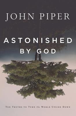 Astonished by God Ten Truths to Turn the World Upside Down (Paperback)