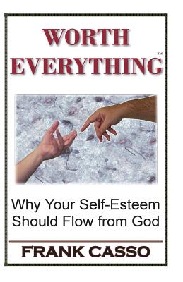 Worth Everything Why Your Self-Esteem Should Flow From God (Paperback)