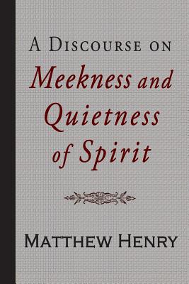 A Discourse on Meekness and Quietness of Spirit By Henry Matthew