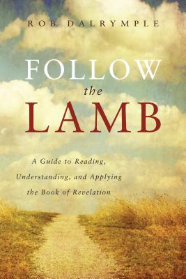 Follow the Lamb A Guide to Reading Understanding and Applying the B