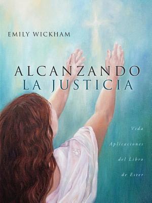 Alcanzando la Justicia Vida Aplicaciones del Libro de Ester