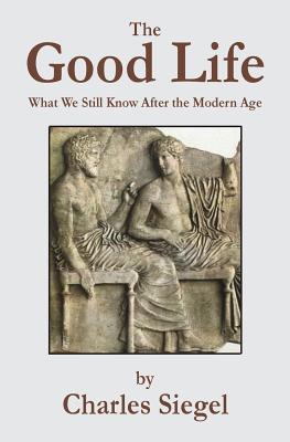 The Good Life What We Still Know After the Modern Age (Paperback)