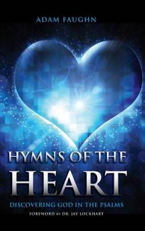 Hymns of the Heart Discovering God in the Psalms