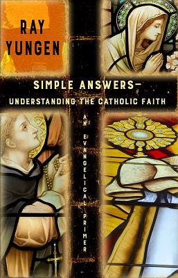 Simple Answers Understanding the Catholic Faith an evangelical prime