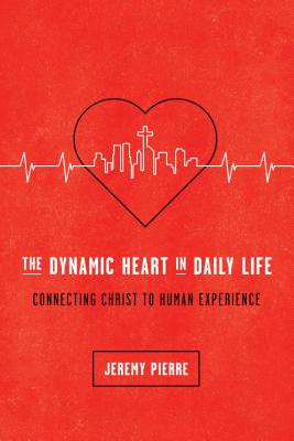 The Dynamic Heart in Daily Life By Jeremy Pierre (Paperback)