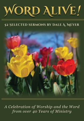 Word Alive 52 Selected Sermons By Dale A Meyer By Meyer Dale a