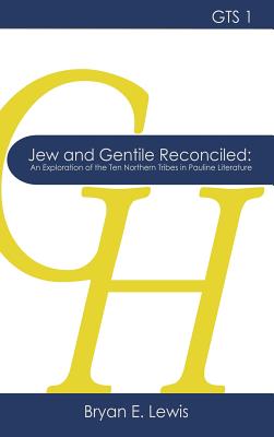 Jew and Gentile Reconciled An Exploration of the Ten Northern Tribes