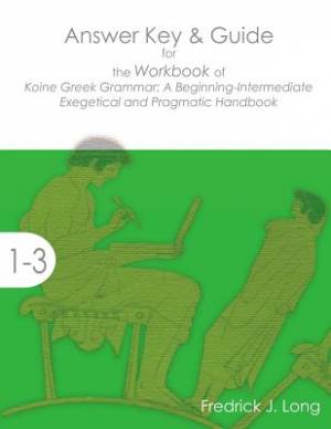 Answer Key & Guide for the Workbook of Koine Greek Grammar A Beginnin