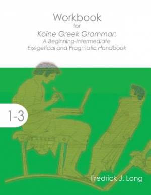 Workbook for Koine Greek Grammar A Beginning-Intermediate Exegetical