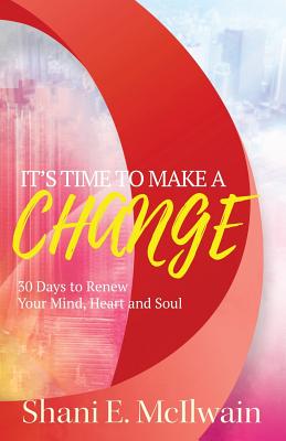 It's Time To Make a Change 30 Days to Renew Your Heart Mind and Sou