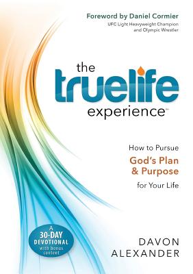 The Truelife Experience How to Pursue God's Plan and Purpose for Your