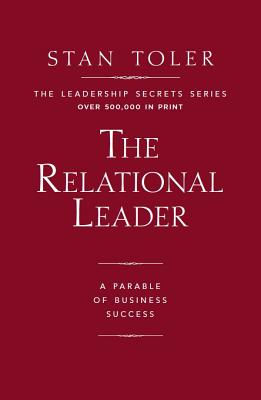 The Relational Leader A Parable of Business Success By Toler Stan