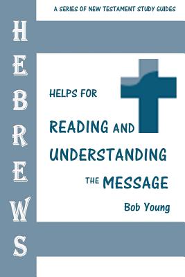 Hebrews Helps for Reading and Understanding the Message By Young Bob