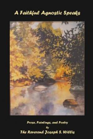 A Faithful Agnostic Speaks Prose Paintings and Poetry (Paperback)