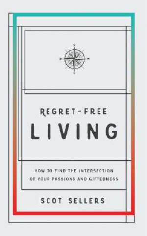 Regret-Free Living By Scot Sellers (Paperback) 9781943425723