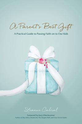 A Parent's Best Gift A Practical Guide to Passing Faith on to Our Kid