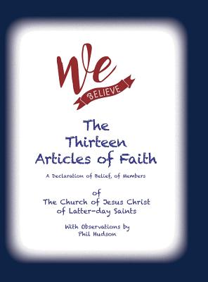 We Believe The Thirteen Articles of Faith By Philip Hudson (Hardback)