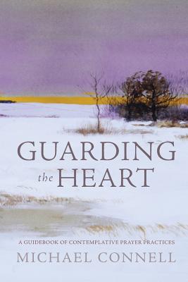 Guarding the Heart A Guidebook of Contemplative Prayer Practices