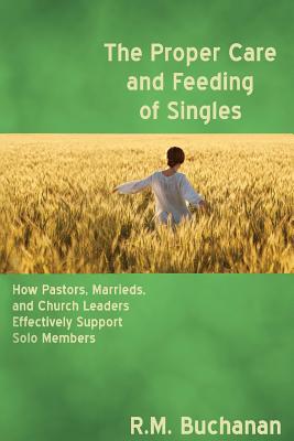 The Proper Care and Feeding of Singles How Pastors Marrieds and Chu