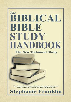 The Biblical Bible Study Handbook The New Testament Study for the Ind