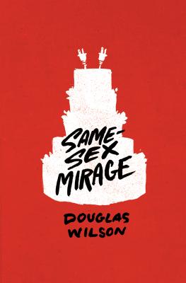 Same-Sex Mirage and Some Biblical Responses By Wilson Douglas Wilson