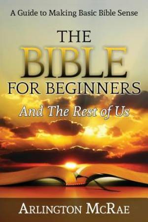 The Bible For Beginners And The Rest of Us A Guide to Making Basic Bi