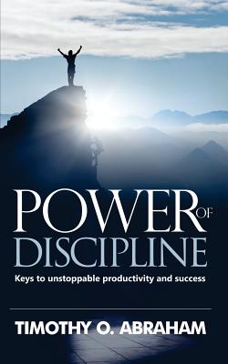 Power of Discipline Keys to Unstoppable Productivity and Success