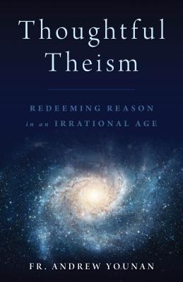 Thoughtful Theism Redeeming Reason in an Irrational Age (Paperback)