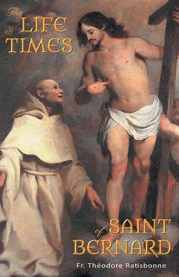 The Life and Times of Saint Bernard By Fr Theodore Ratisbonne