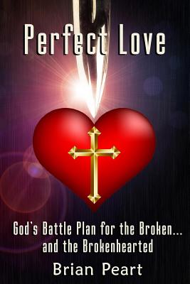 Perfect Love God's Battle Plan for the Broken and the Brokenhearte